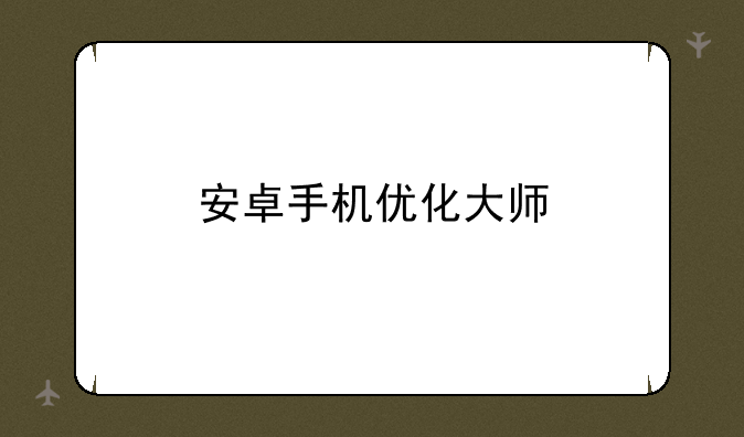 安卓手机优化大师