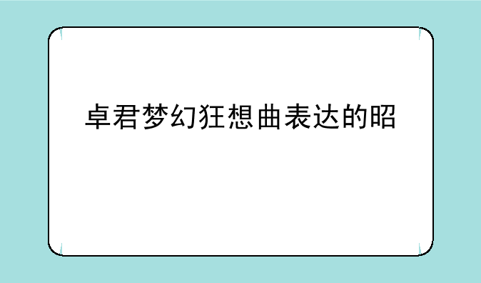 卓君梦幻狂想曲表达的是什么