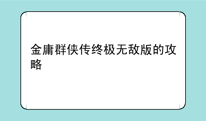 金庸群侠传终极无敌版的攻略