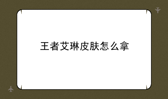 王者艾琳皮肤怎么拿