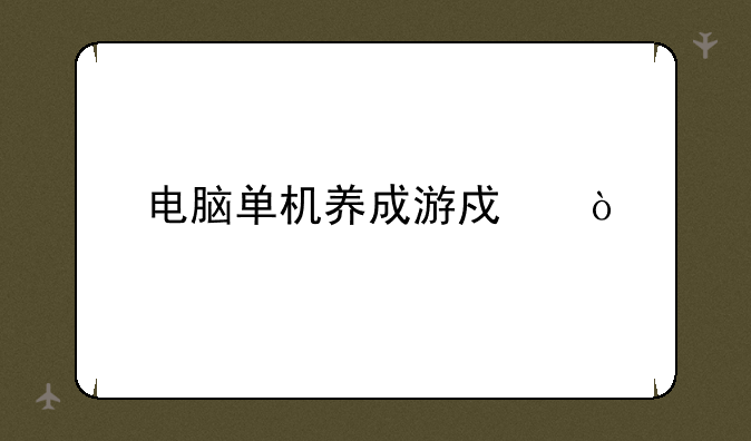 电脑单机养成游戏？