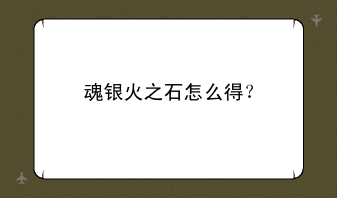 魂银火之石怎么得？