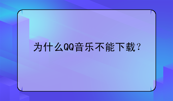 为什么QQ音乐不能下载？