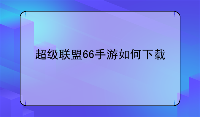 超级联盟66手游如何下载