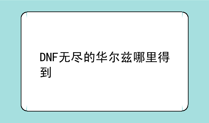 DNF无尽的华尔兹哪里得到