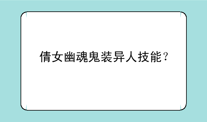 倩女幽魂鬼装异人技能？