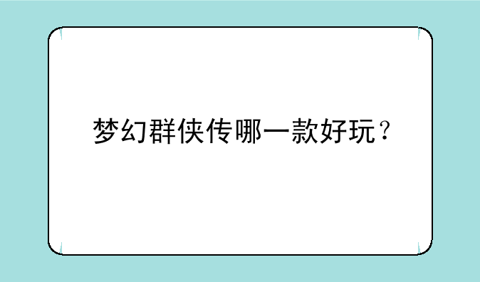 梦幻群侠传哪一款好玩？