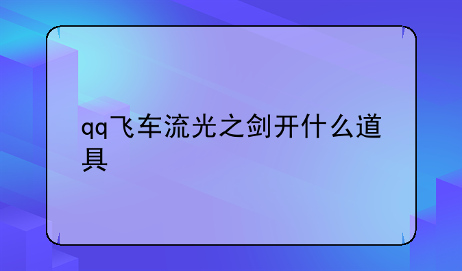 qq飞车流光之剑开什么道具