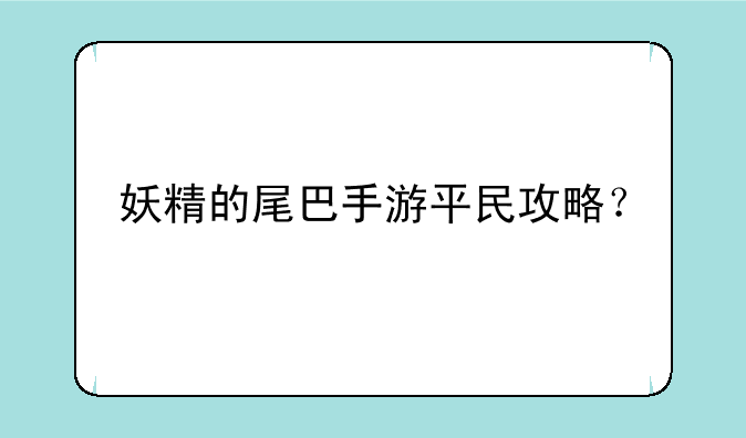 妖精的尾巴手游平民攻略？