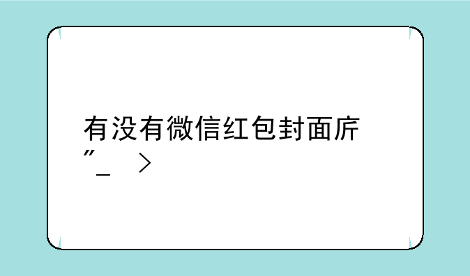 有没有微信红包封面序列号