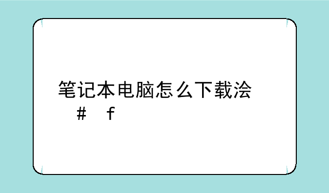 笔记本电脑怎么下载浏览器