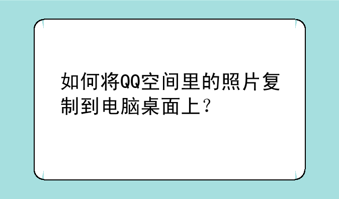 如何将QQ空间里的照片复制到电脑