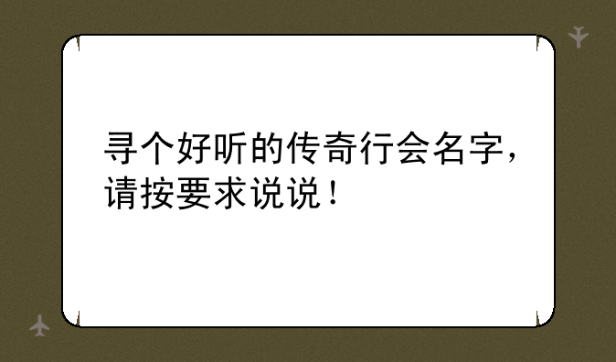 寻个好听的传奇行会名字，请按要求说说！