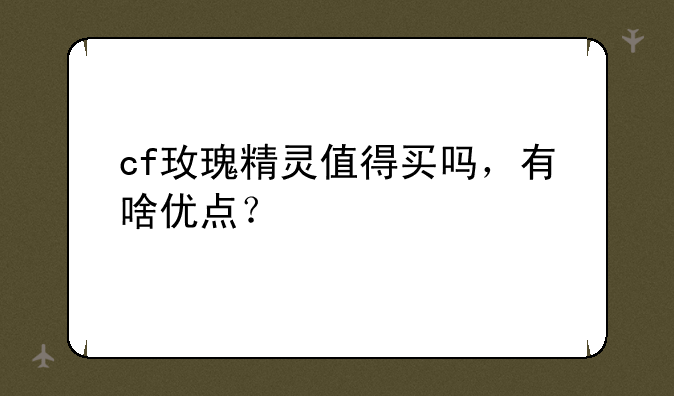 cf玫瑰精灵值得买吗，有啥优点？