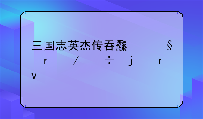 三国志英杰传吞食天地下载的地址