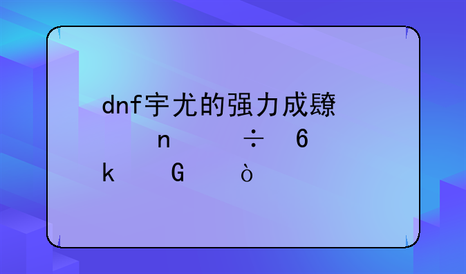 dnf宇尤的强力成长胶囊能升多少级？