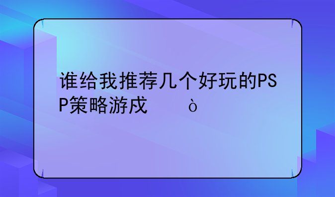 谁给我推荐几个好玩的PSP策略游戏？