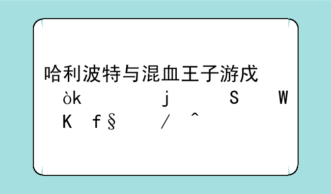 哈利波特与混血王子游戏：你的魔法冒险之旅