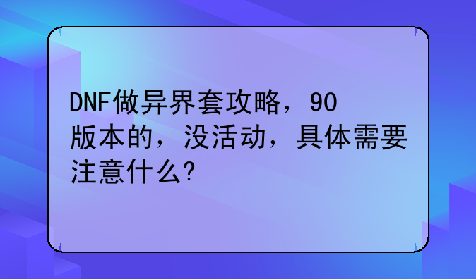 DNF做异界套攻略，90版本的，没活