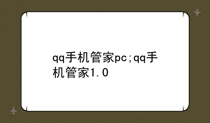 qq手机管家pc;qq手机管家1.0