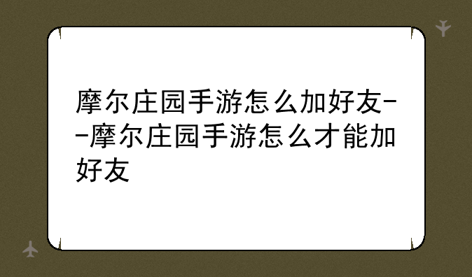 摩尔庄园手游怎么加好友--摩尔庄园手游怎么才能加好友