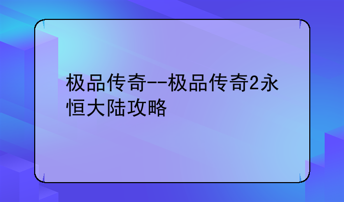极品传奇--极品传奇2永恒大陆攻略