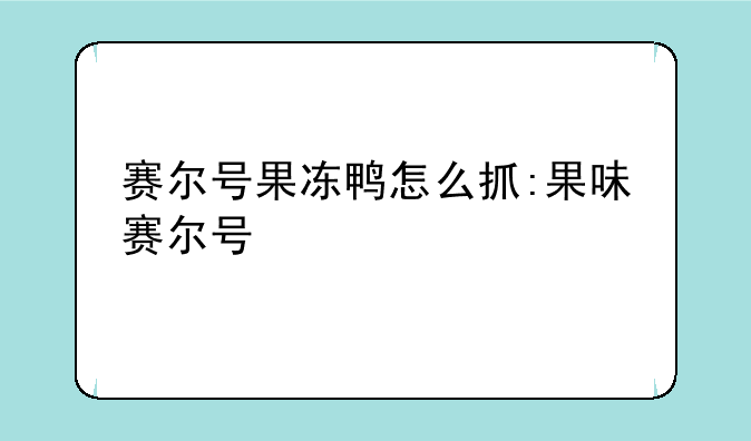 赛尔号果冻鸭怎么抓:果味赛尔号