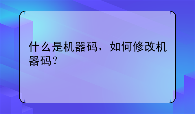 什么是机器码，如何修改机器码？