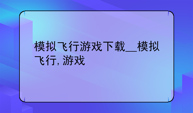模拟飞行游戏下载__模拟飞行,游戏