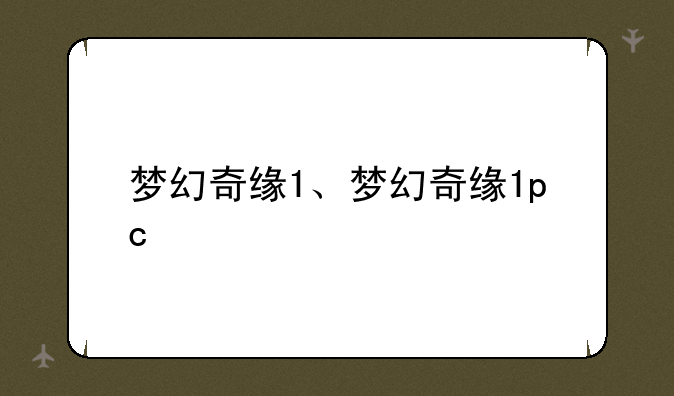 梦幻奇缘1、梦幻奇缘1pc