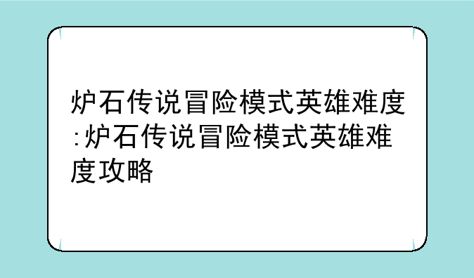 炉石传说冒险模式英雄难度:炉石传说冒险模式英雄难度攻略