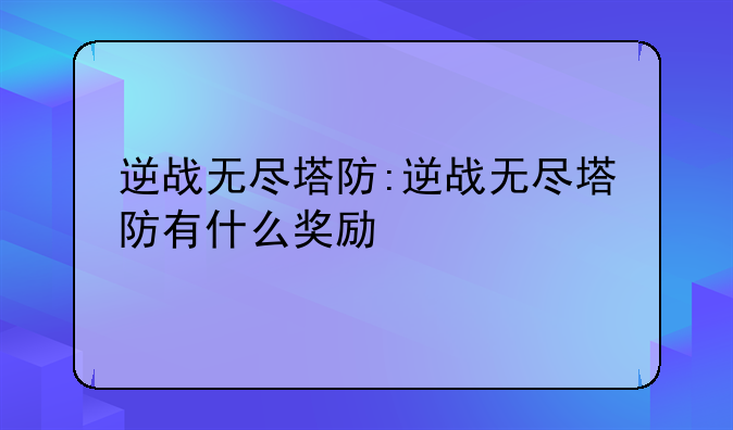 逆战无尽塔防:逆战无尽塔防有什么奖励