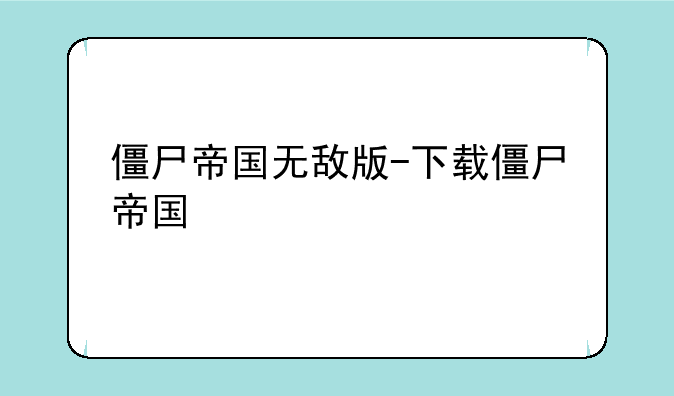 僵尸帝国无敌版-下载僵尸帝国